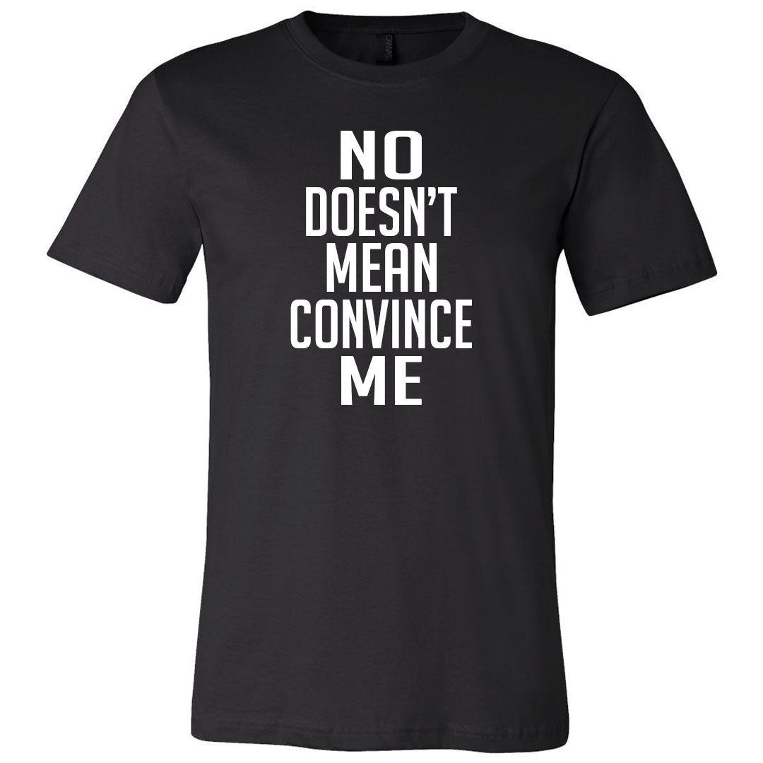 No Doesn't Mean Convince Me Unisex T-shirt